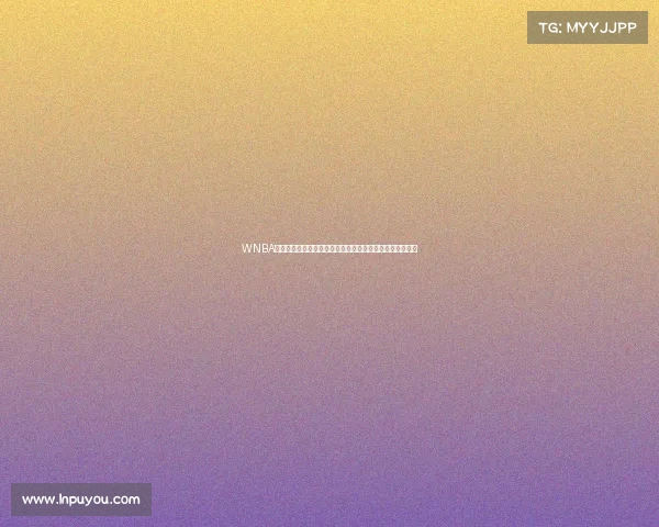 WNBA女子篮球联赛赛事全方位介绍规则历史球员解析与精彩亮点